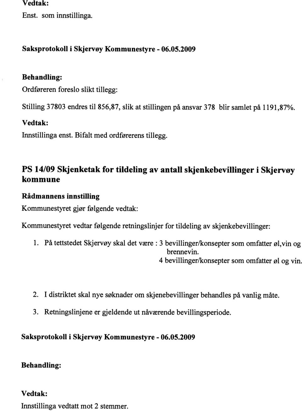 PS 14/09 Skjenketak for tildeling av antall skjenkebevillinger i Skjervøy kommune Kommunestyret gjør følgende vedtak: Kommunestyret vedtar følgende retningslinjer for tildeling av
