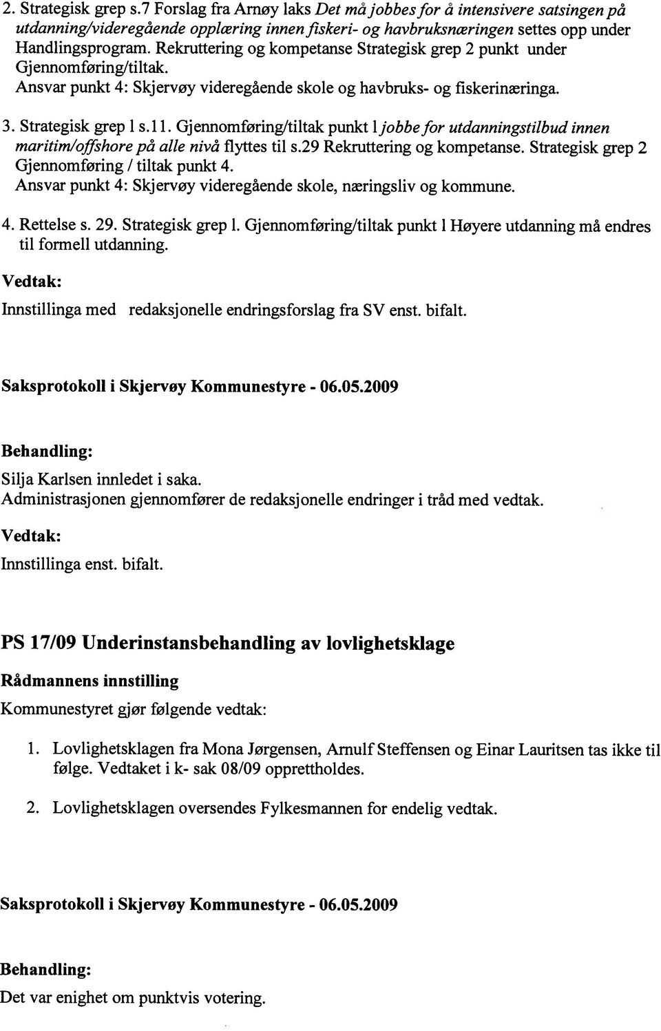 Gjennomføring/tiltak punkt 1 jobbe for utdanningstilbud innen maritim/offshore på alle nivå flyttes til s.29 Rekruttering og kompetanse. Strategisk grep 2 Gjennomføring / tiltak punkt 4.