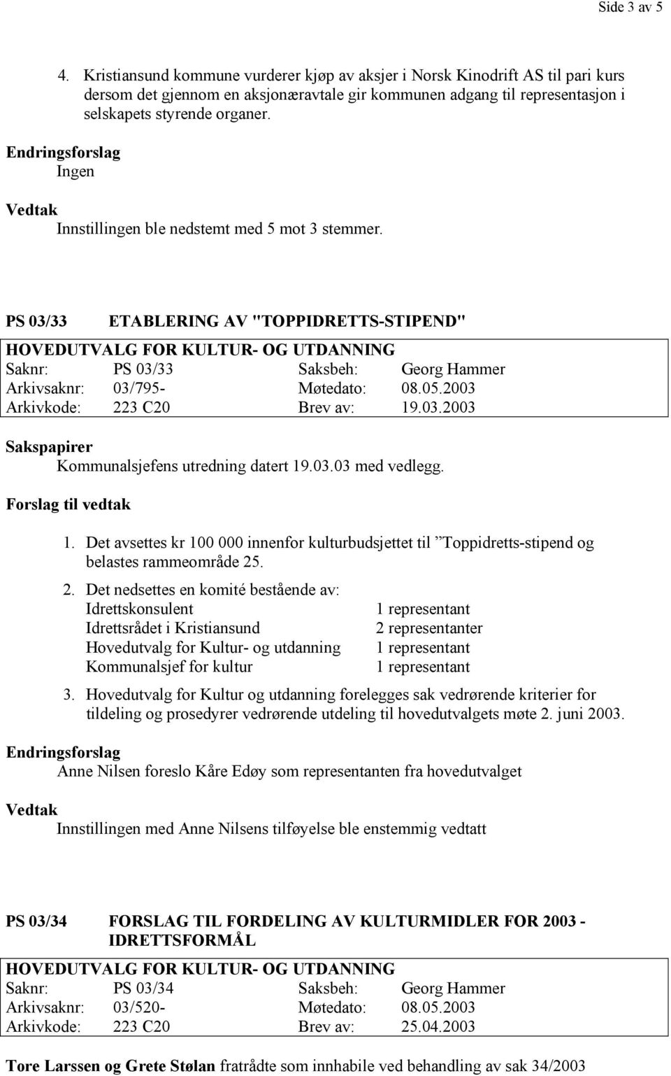 Ingen Innstillingen ble nedstemt med 5 mot 3 stemmer. PS 03/33 ETABLERING AV "TOPPIDRETTS-STIPEND" Saknr: PS 03/33 Saksbeh: Georg Hammer Arkivsaknr: 03/795- Møtedato: 08.05.