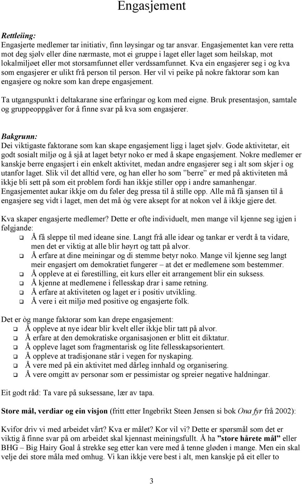 Kva ein engasjerer seg i og kva som engasjerer er ulikt frå person til person. Her vil vi peike på nokre faktorar som kan engasjere og nokre som kan drepe engasjement.