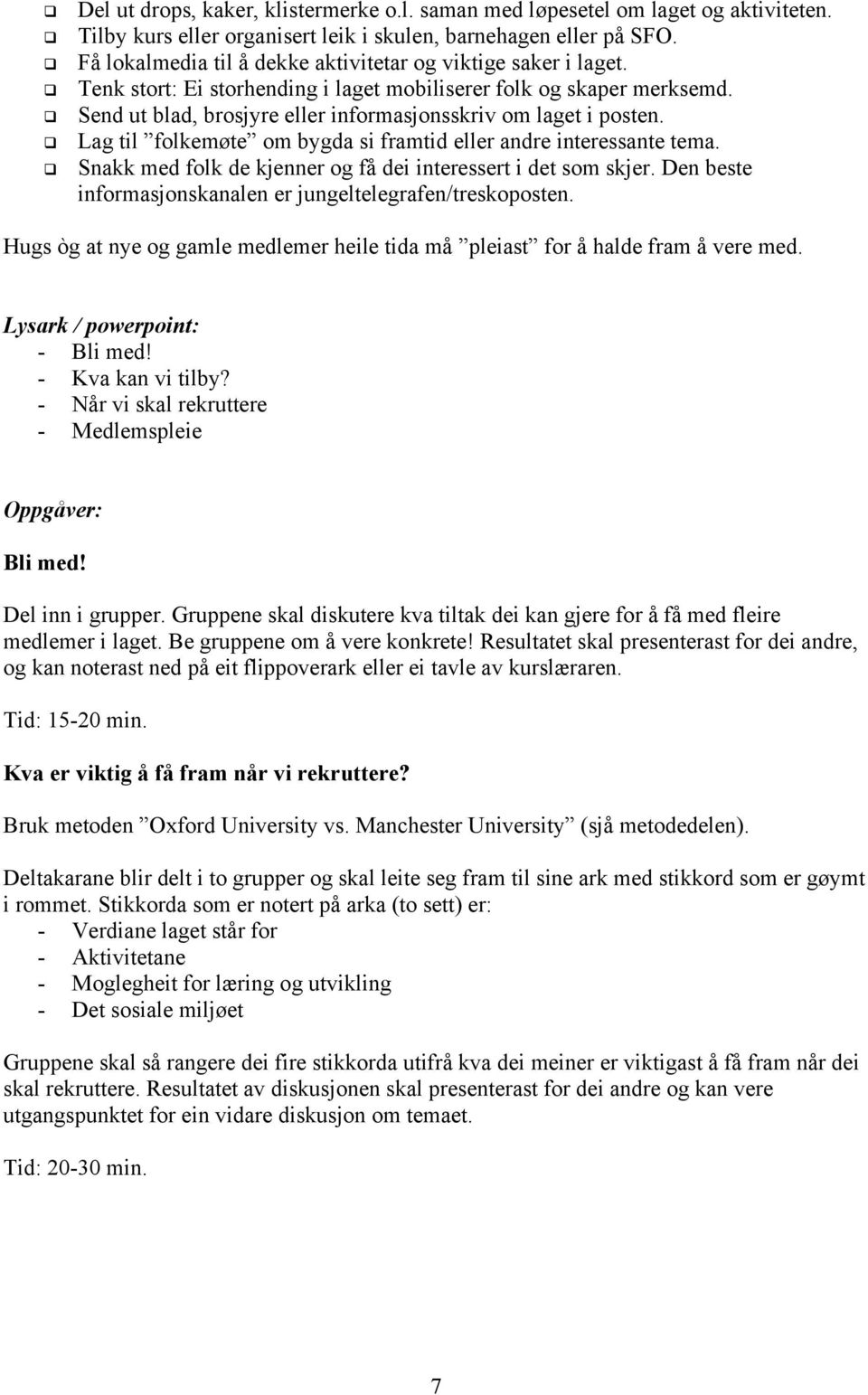 Send ut blad, brosjyre eller informasjonsskriv om laget i posten. Lag til folkemøte om bygda si framtid eller andre interessante tema. Snakk med folk de kjenner og få dei interessert i det som skjer.