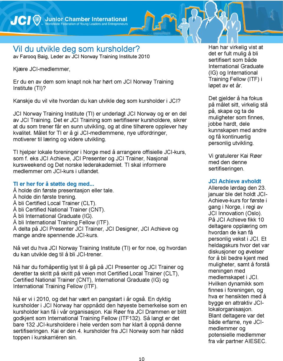 Det er JCI Training som sertifiserer kursholdere, sikrer at du som trener får en sunn utvikling, og at dine tilhørere opplever høy kvalitet.