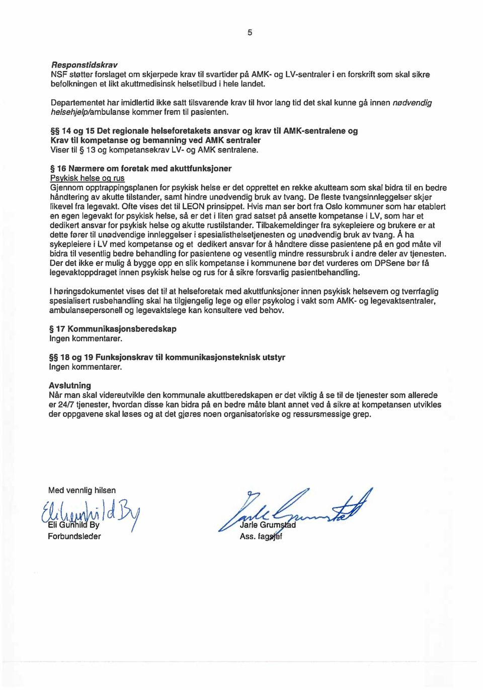 14 og 15 Det regionale helseforetakets ansvar og krav til AMK-sentralene og Krav til kompetanse og bemanning ved AMK sentraler Viser til 13 og kompetansekrav LV- og AMK sentralene.