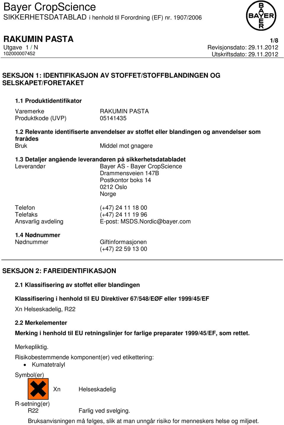 3 Detaljer angående leverandøren på sikkerhetsdatabladet Leverandør Bayer AS - Bayer CropScience Drammensveien 147B Postkontor boks 14 0212 Oslo Norge Telefon (+47) 24 11 18 00 Telefaks (+47) 24 11