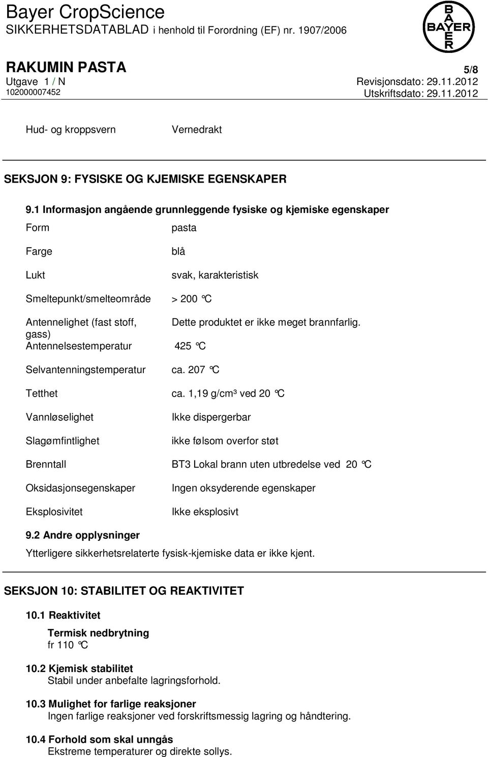 meget brannfarlig. gass) Antennelsestemperatur 425 C Selvantenningstemperatur ca. 207 C Tetthet ca.