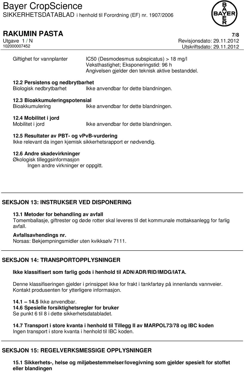 12.5 Resultater av PBT- og vpvb-vurdering Ikke relevant da ingen kjemisk sikkerhetsrapport er nødvendig. 12.6 Andre skadevirkninger Økologisk tilleggsinformasjon Ingen andre virkninger er oppgitt.