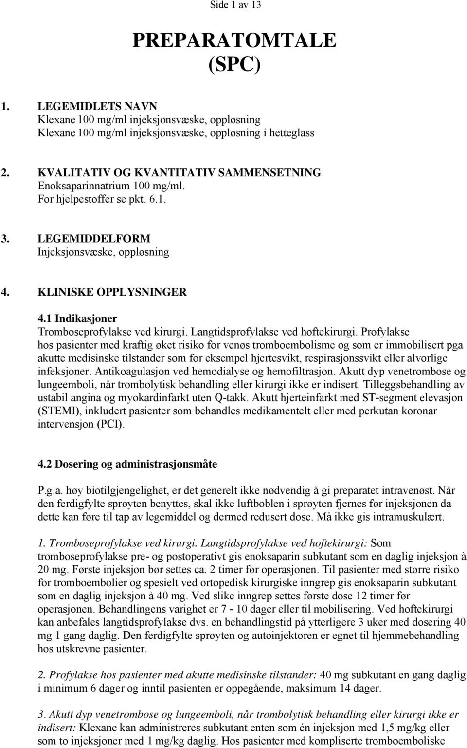 1 Indikasjoner Tromboseprofylakse ved kirurgi. Langtidsprofylakse ved hoftekirurgi.