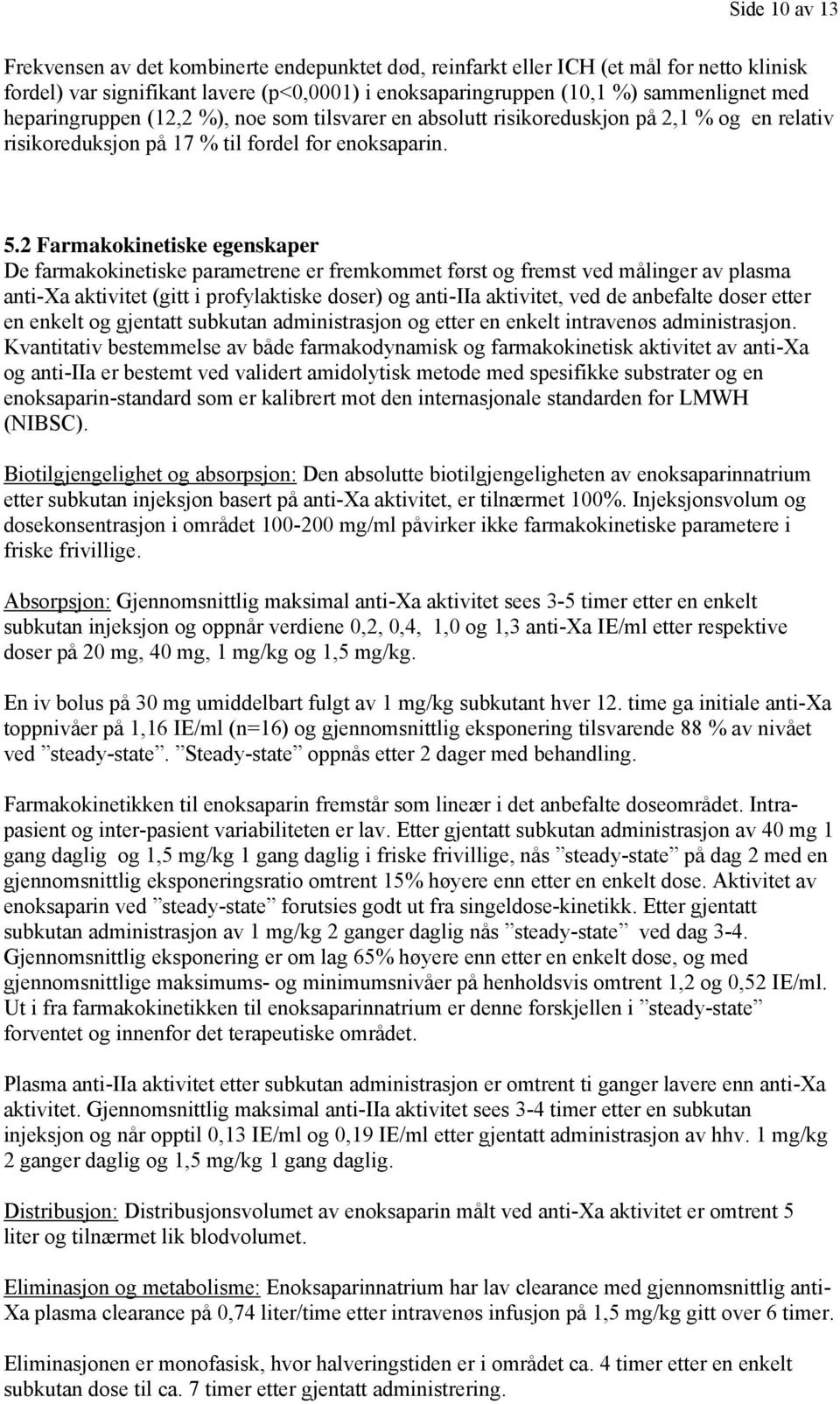 2 Farmakokinetiske egenskaper De farmakokinetiske parametrene er fremkommet først og fremst ved målinger av plasma anti-xa aktivitet (gitt i profylaktiske doser) og anti-iia aktivitet, ved de