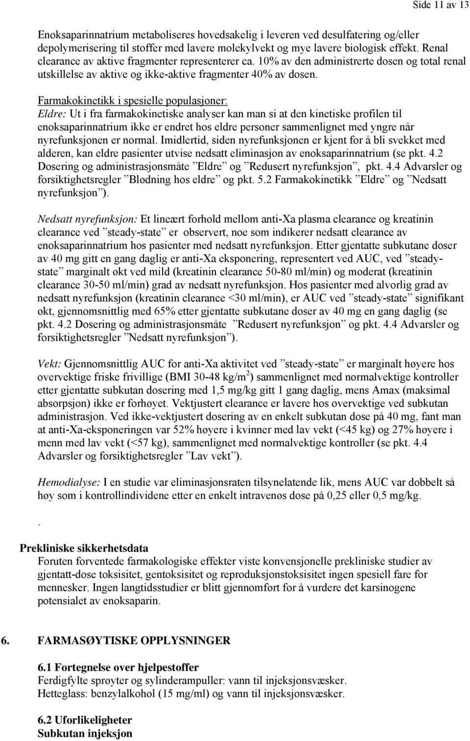 Farmakokinetikk i spesielle populasjoner: Eldre: Ut i fra farmakokinetiske analyser kan man si at den kinetiske profilen til enoksaparinnatrium ikke er endret hos eldre personer sammenlignet med