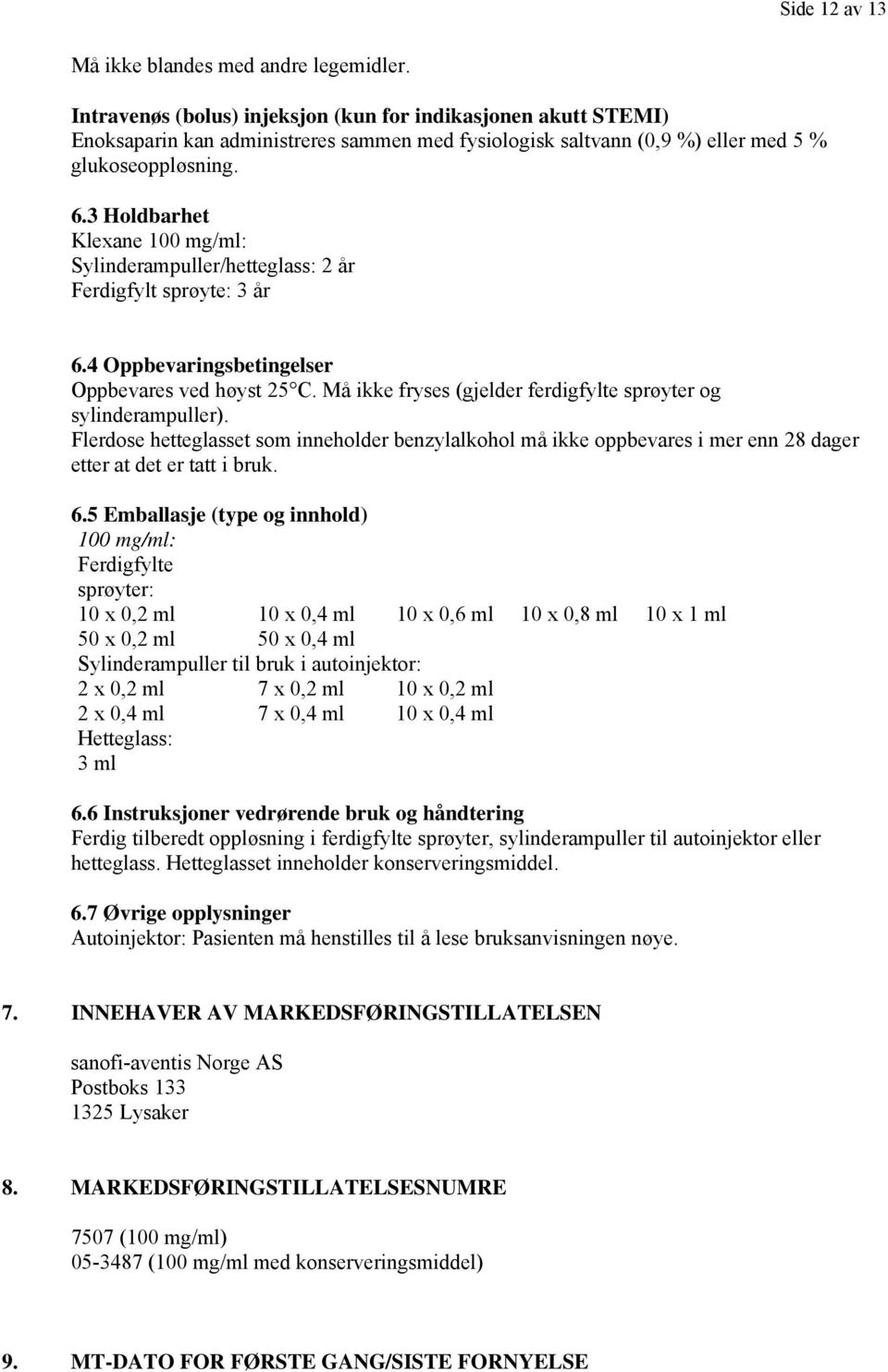 3 Holdbarhet Klexane 100 mg/ml: Sylinderampuller/hetteglass: 2 år Ferdigfylt sprøyte: 3 år 6.4 Oppbevaringsbetingelser Oppbevares ved høyst 25 C.