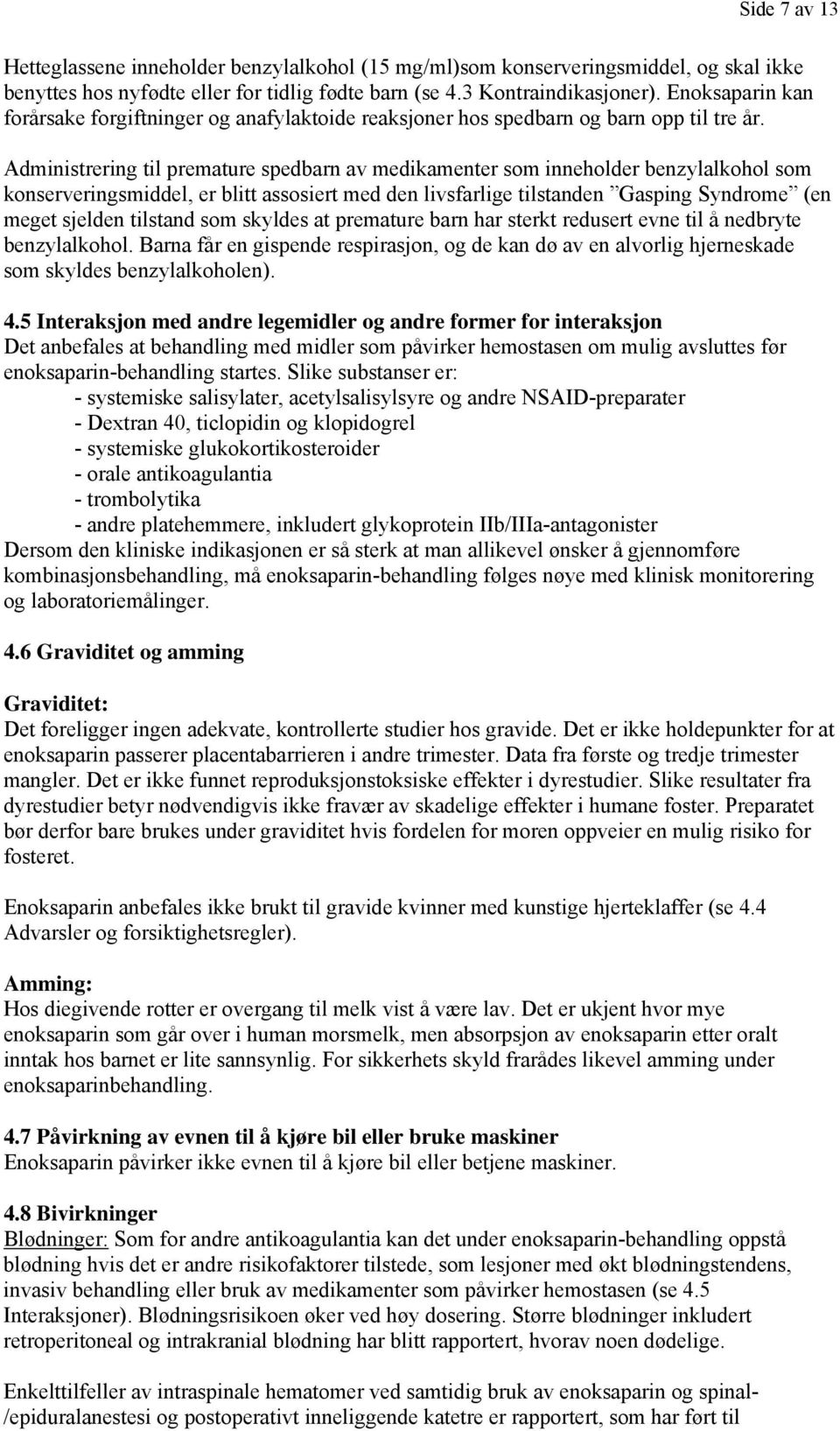 Administrering til premature spedbarn av medikamenter som inneholder benzylalkohol som konserveringsmiddel, er blitt assosiert med den livsfarlige tilstanden Gasping Syndrome (en meget sjelden