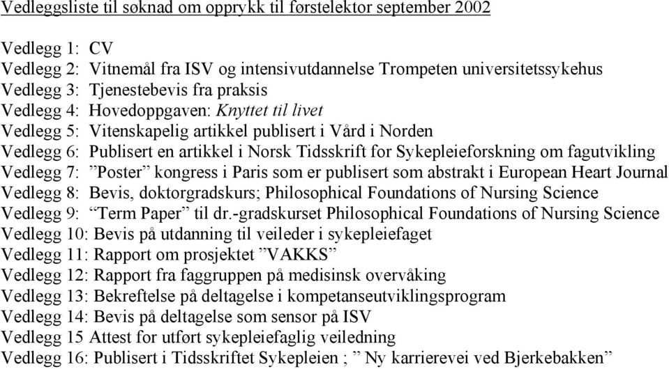 Vedlegg 7: Poster kongress i Paris som er publisert som abstrakt i European Heart Journal Vedlegg 8: Bevis, doktorgradskurs; Philosophical Foundations of Nursing Science Vedlegg 9: Term Paper til dr.