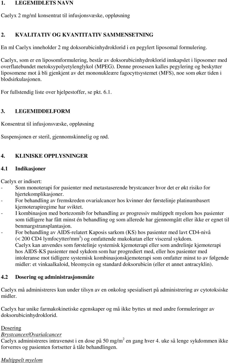 Caelyx, som er en liposomformulering, består av doksorubicinhydroklorid innkapslet i liposomer med overflatebundet metoksypolyetylenglykol (MPEG).