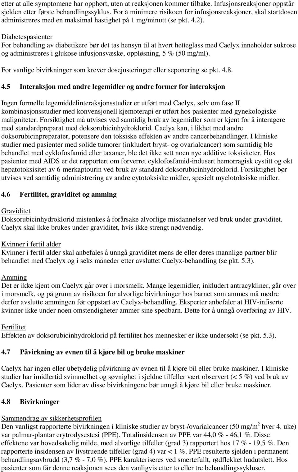 Diabetespasienter For behandling av diabetikere bør det tas hensyn til at hvert hetteglass med Caelyx inneholder sukrose og administreres i glukose infusjonsvæske, oppløsning, 5 % (50 mg/ml).