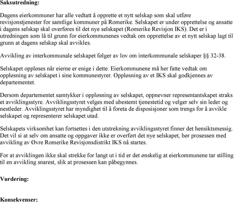 Det er i utredningen som lå til grunn for eierkommunenes vedtak om opprettelse av et nytt selskap lagt til grunn at dagens selskap skal avvikles.