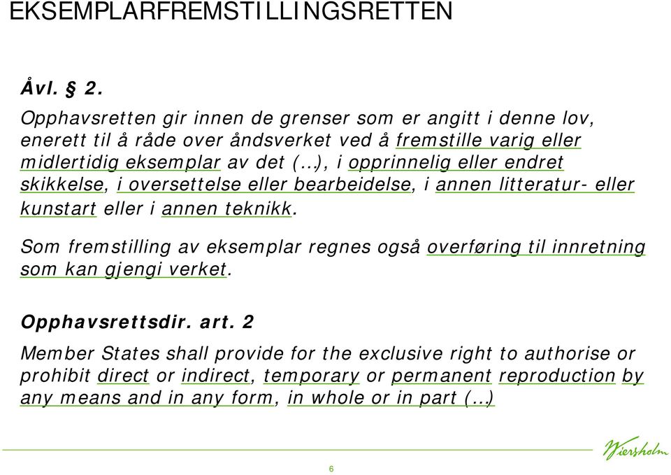 ), i opprinnelig eller endret skikkelse, i oversettelse eller bearbeidelse, i annen litteratur- eller kunstart eller i annen teknikk.