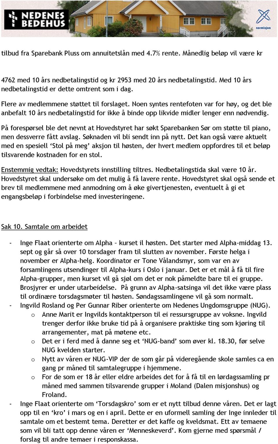 Noen syntes rentefoten var for høy, og det ble anbefalt 10 års nedbetalingstid for ikke å binde opp likvide midler lenger enn nødvendig.