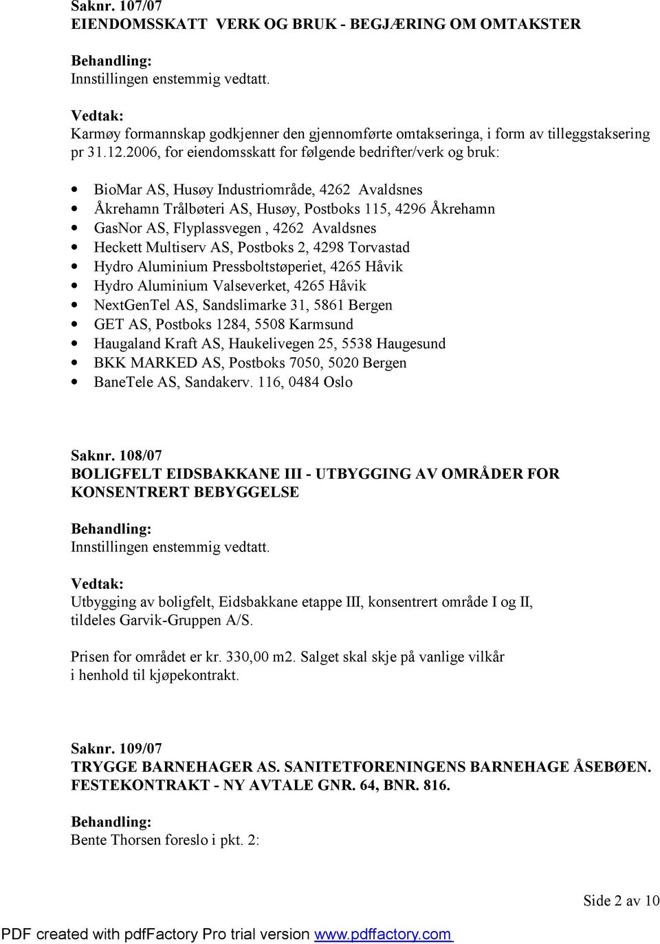 Avaldsnes Heckett Multiserv AS, Postboks 2, 4298 Torvastad Hydro Aluminium Pressboltstøperiet, 4265 Håvik Hydro Aluminium Valseverket, 4265 Håvik NextGenTel AS, Sandslimarke 31, 5861 Bergen GET AS,