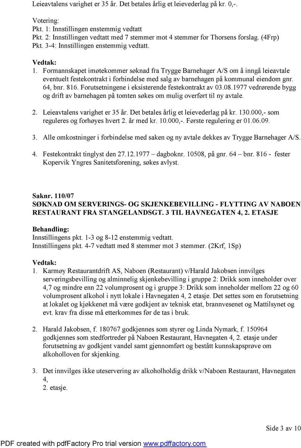 Formannskapet imøtekommer søknad fra Trygge Barnehager A/S om å inngå leieavtale eventuelt festekontrakt i forbindelse med salg av barnehagen på kommunal eiendom gnr. 64, bnr. 816.