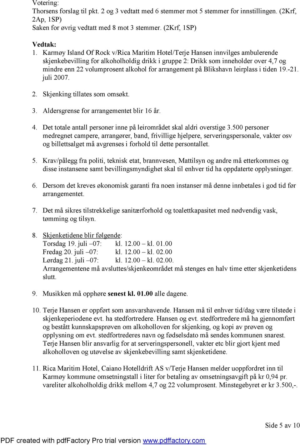 for arrangement på Blikshavn leirplass i tiden 19.-21. juli 2007. 2. Skjenking tillates som omsøkt. 3. Aldersgrense for arrangementet blir 16 år. 4.
