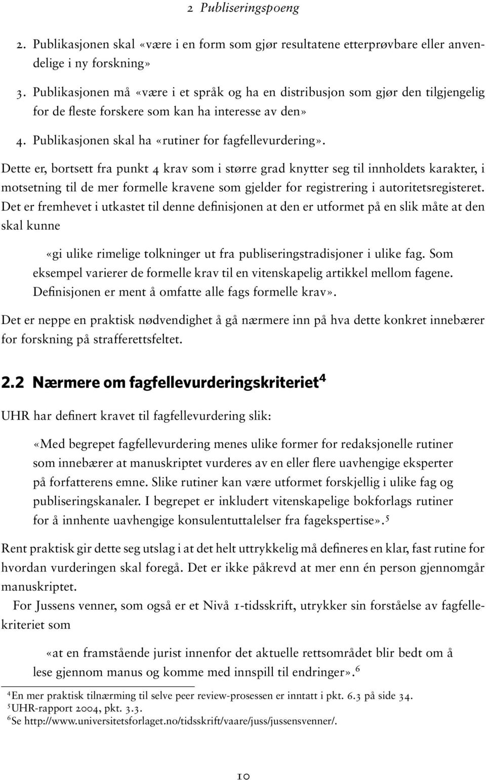 Dette er, bortsett fra punkt 4 krav som i større grad knytter seg til innholdets karakter, i motsetning til de mer formelle kravene som gjelder for registrering i autoritetsregisteret.