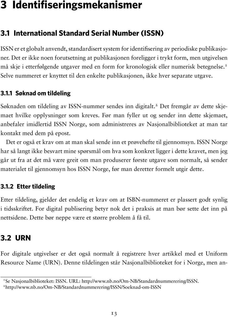 1 Selve nummeret er knyttet til den enkelte publikasjonen, ikke hver separate utgave. 3.1.1 Søknad om tildeling Søknaden om tildeling av ISSN-nummer sendes inn digitalt.