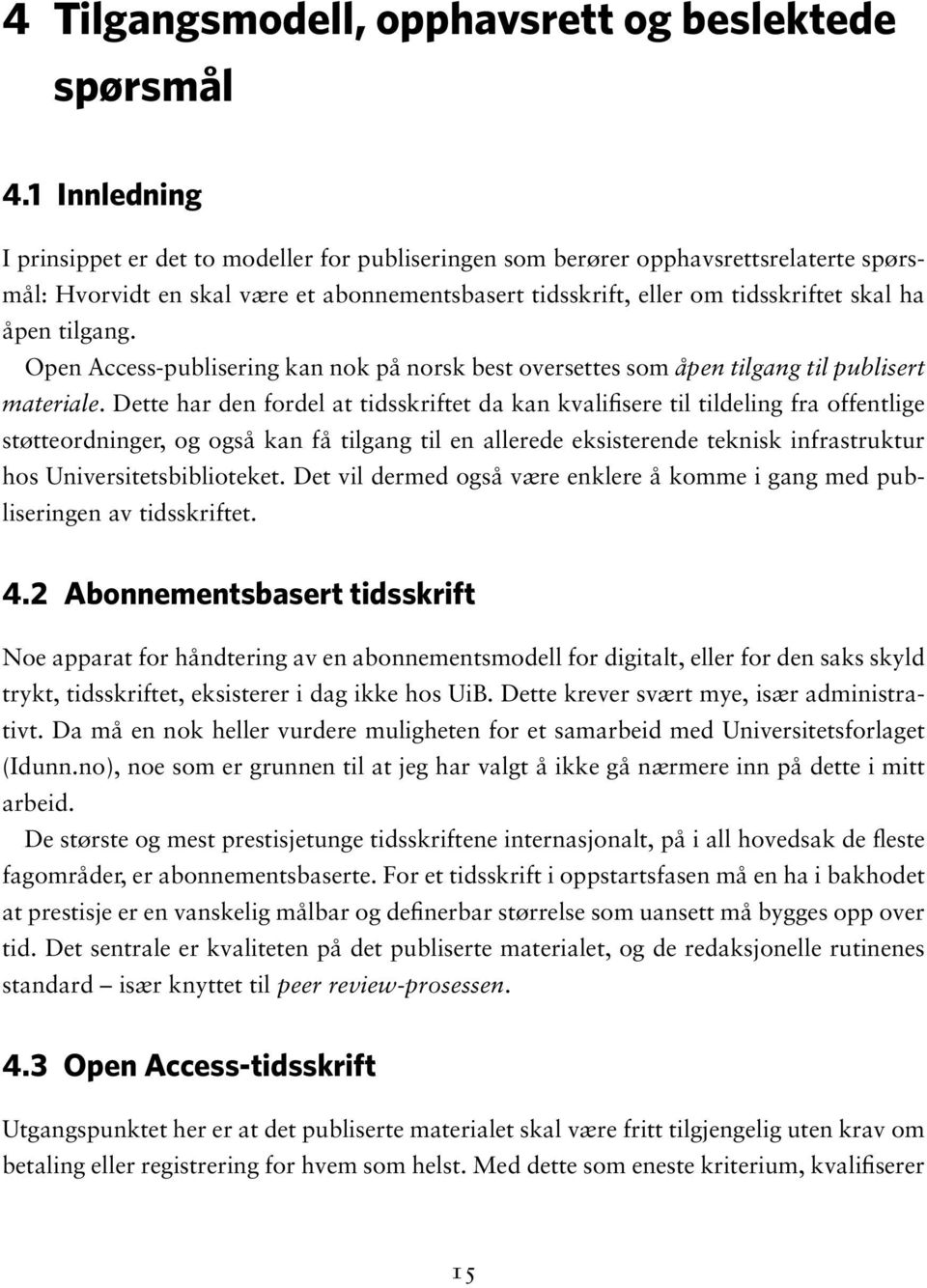 tilgang. Open Access-publisering kan nok på norsk best oversettes som åpen tilgang til publisert materiale.