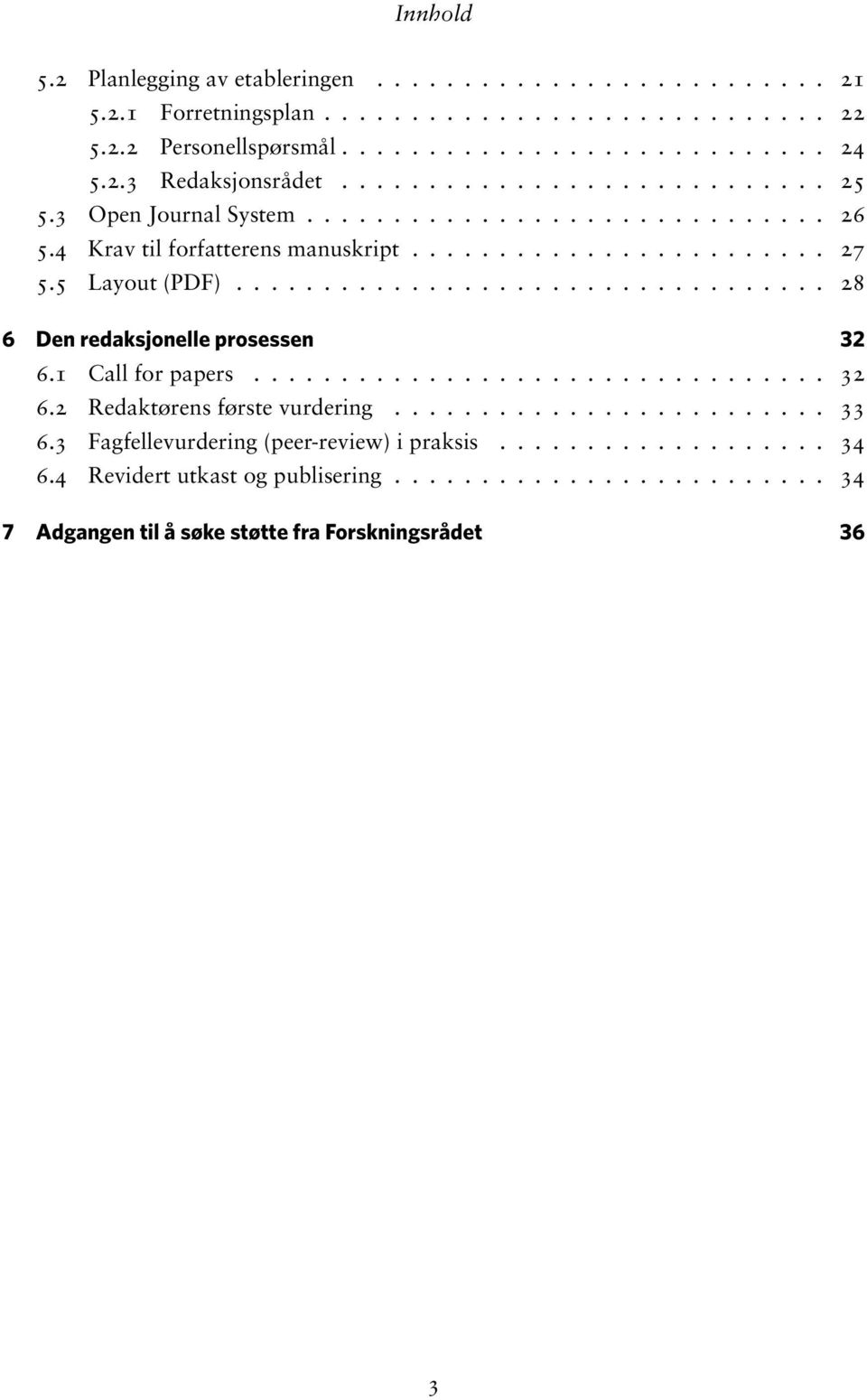 ................................. 28 6 Den redaksjonelle prosessen 32 6.1 Call for papers................................. 32 6.2 Redaktørens første vurdering......................... 33 6.