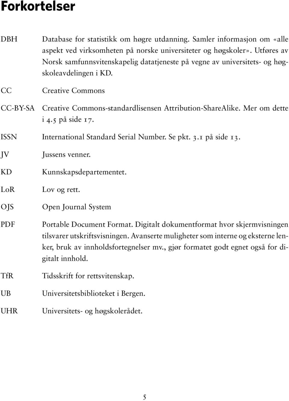 5 på side 17. ISSN International Standard Serial Number. Se pkt. 3.1 på side 13. JV KD LoR OJS PDF TfR UB UHR Jussens venner. Kunnskapsdepartementet. Lov og rett.