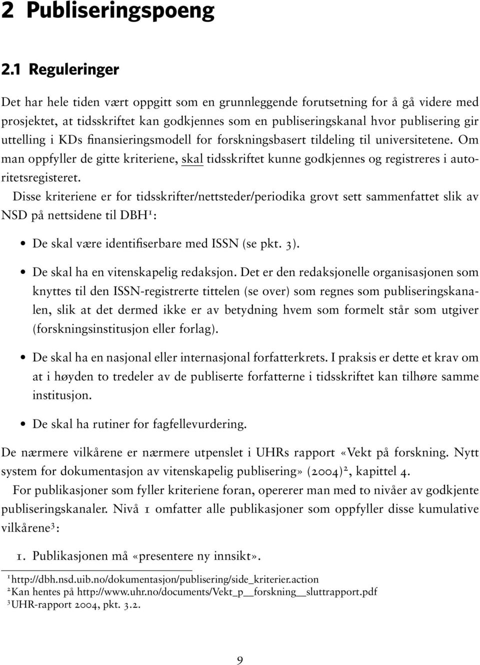 i KDs finansieringsmodell for forskningsbasert tildeling til universitetene. Om man oppfyller de gitte kriteriene, skal tidsskriftet kunne godkjennes og registreres i autoritetsregisteret.