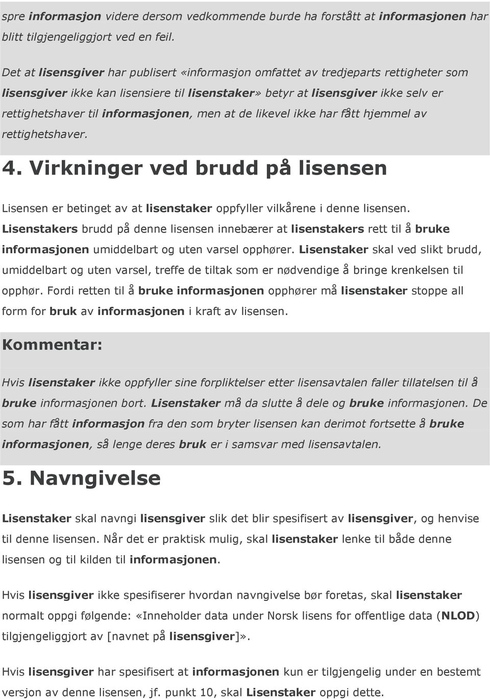 informasjonen, men at de likevel ikke har fått hjemmel av rettighetshaver. 4. Virkninger ved brudd på lisensen Lisensen er betinget av at lisenstaker oppfyller vilkårene i denne lisensen.