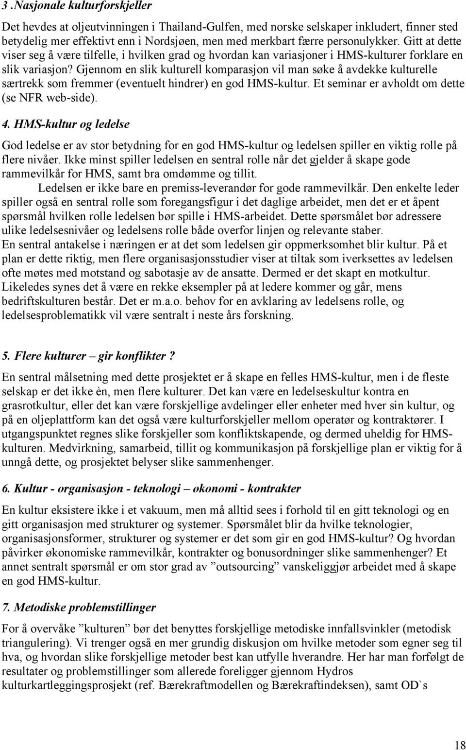 Gjennom en slik kulturell komparasjon vil man søke å avdekke kulturelle særtrekk som fremmer (eventuelt hindrer) en god HMS-kultur. Et seminar er avholdt om dette (se NFR web-side). 4.