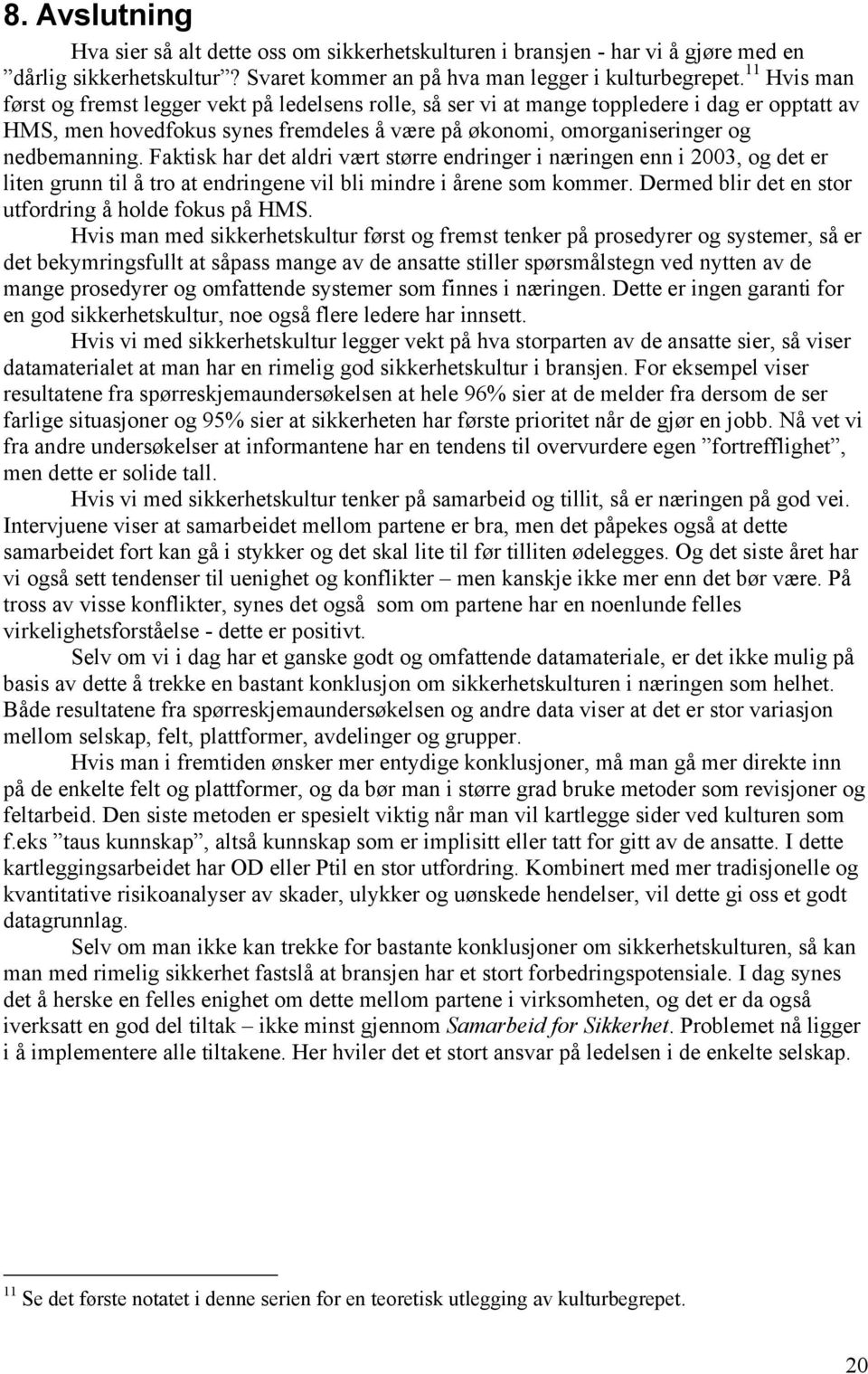 Faktisk har det aldri vært større endringer i næringen enn i 2003, og det er liten grunn til å tro at endringene vil bli mindre i årene som kommer.