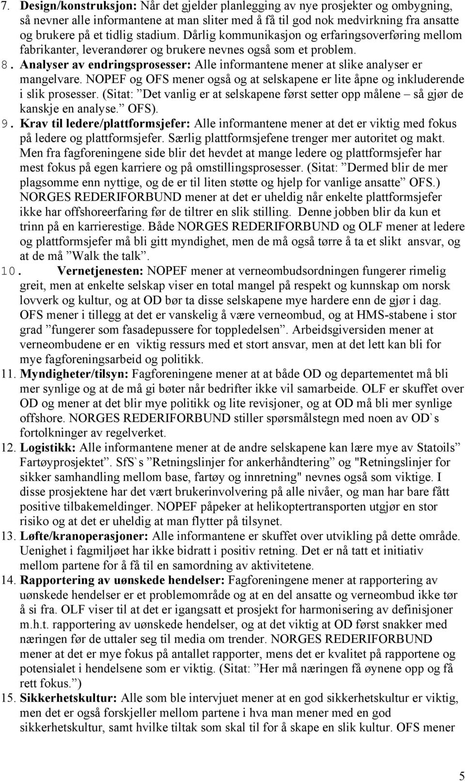 Analyser av endringsprosesser: Alle informantene mener at slike analyser er mangelvare. NOPEF og OFS mener også og at selskapene er lite åpne og inkluderende i slik prosesser.