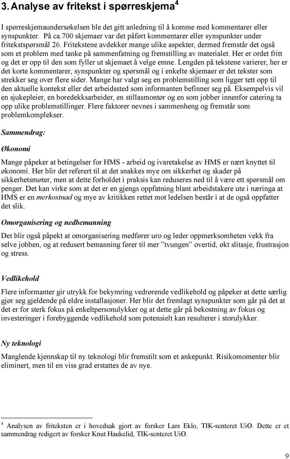 Fritekstene avdekker mange ulike aspekter, dermed fremstår det også som et problem med tanke på sammenfatning og fremstilling av materialet.