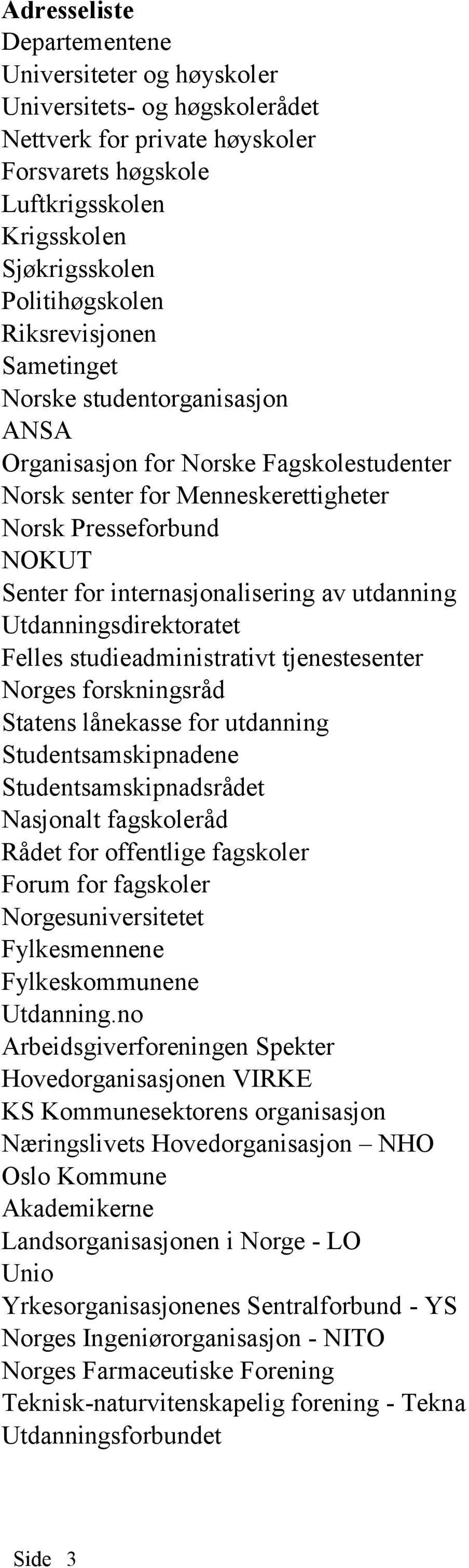 utdanning Utdanningsdirektoratet Felles studieadministrativt tjenestesenter Norges forskningsråd Statens lånekasse for utdanning Studentsamskipnadene Studentsamskipnadsrådet Nasjonalt fagskoleråd