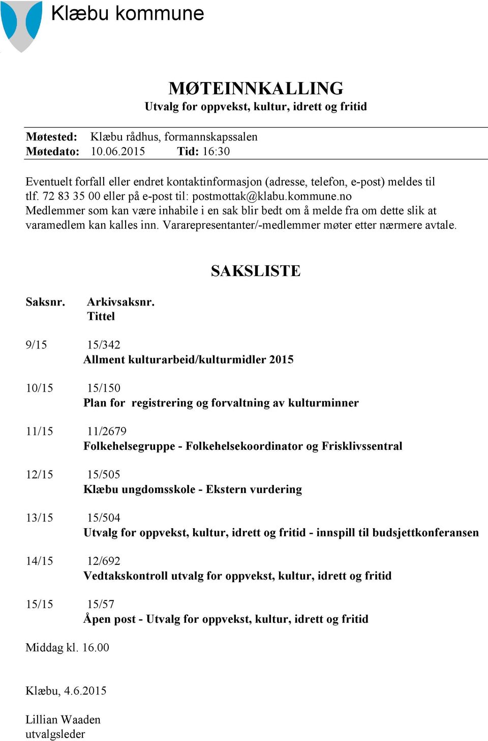 no Medlemmer som kan være inhabile i en sak blir bedt om å melde fra om dette slik at varamedlem kan kalles inn. Vararepresentanter/-medlemmer møter etter nærmere avtale. SAKSLISTE Saksnr.