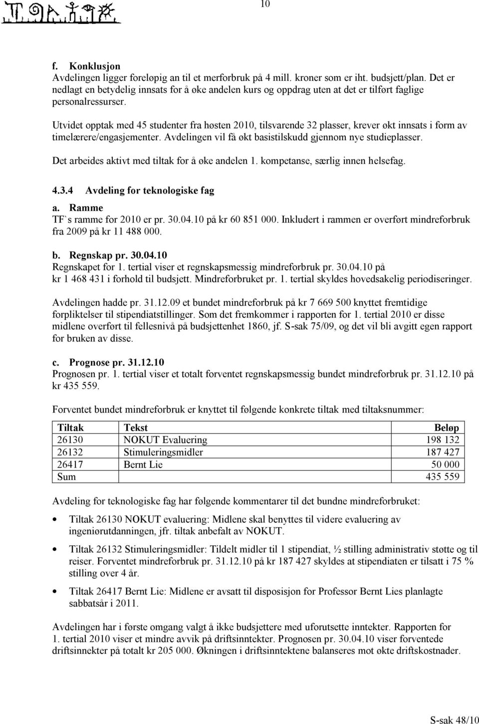 Utvidet opptak med 45 studenter fra høsten 2010, tilsvarende 32 plasser, krever økt innsats i form av timelærere/engasjementer. Avdelingen vil få økt basistilskudd gjennom nye studieplasser.