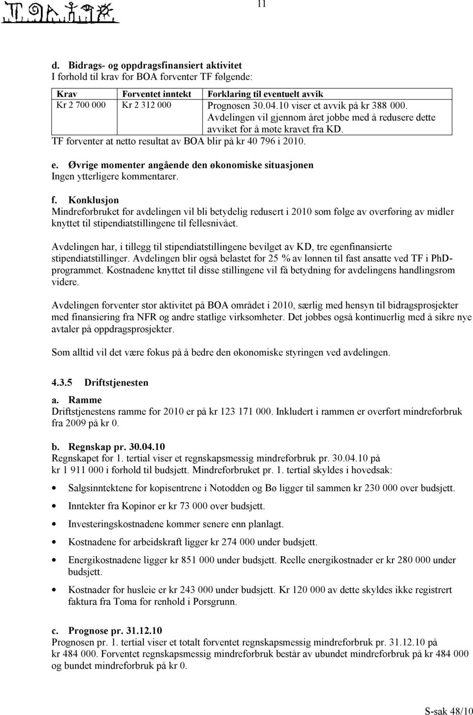 Konklusjon Mindreforbruket for avdelingen vil bli betydelig redusert i 2010 som følge av overføring av midler knyttet til stipendiatstillingene til fellesnivået.