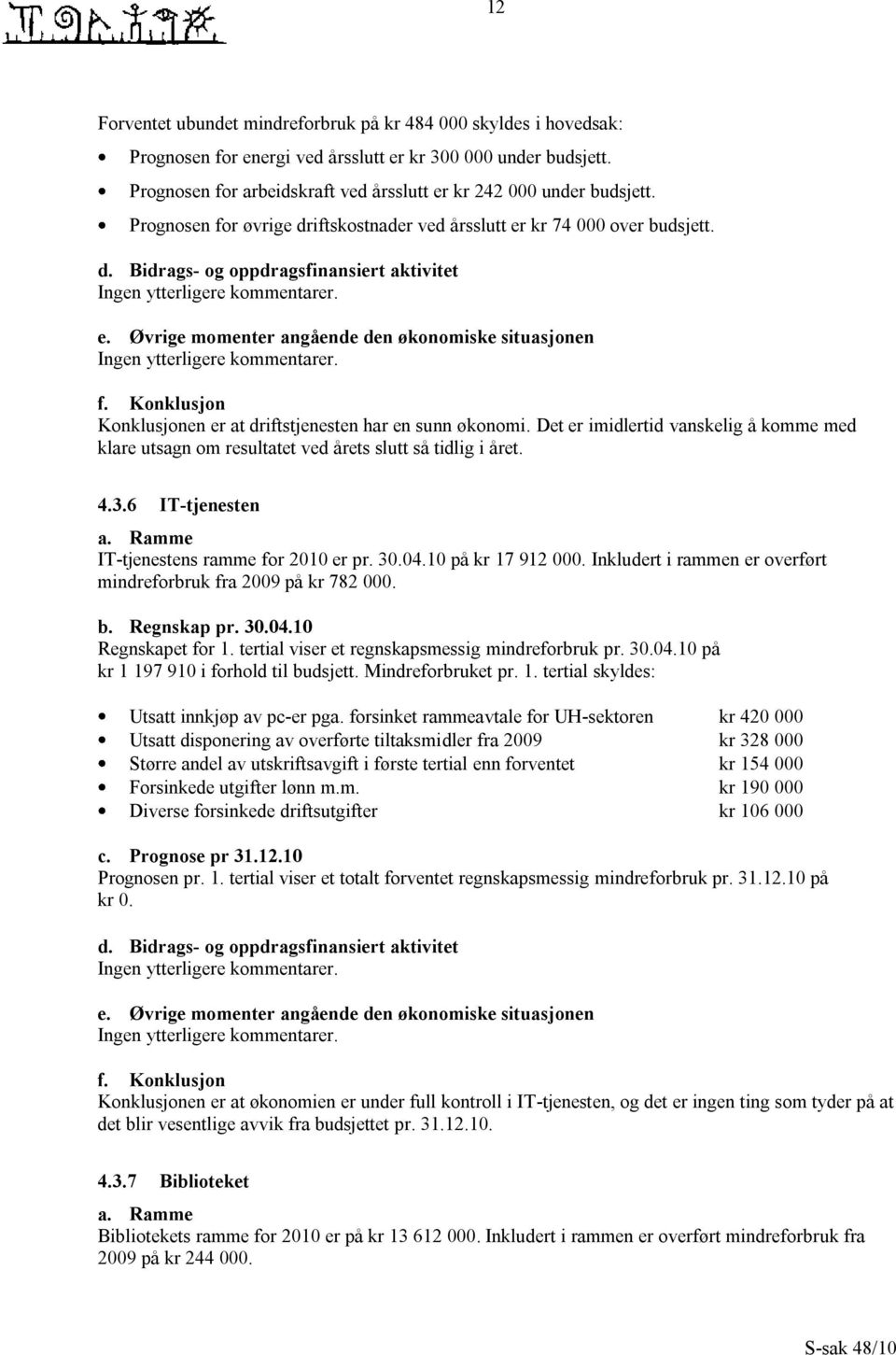 Øvrige momenter angående den økonomiske situasjonen f. Konklusjon Konklusjonen er at driftstjenesten har en sunn økonomi.