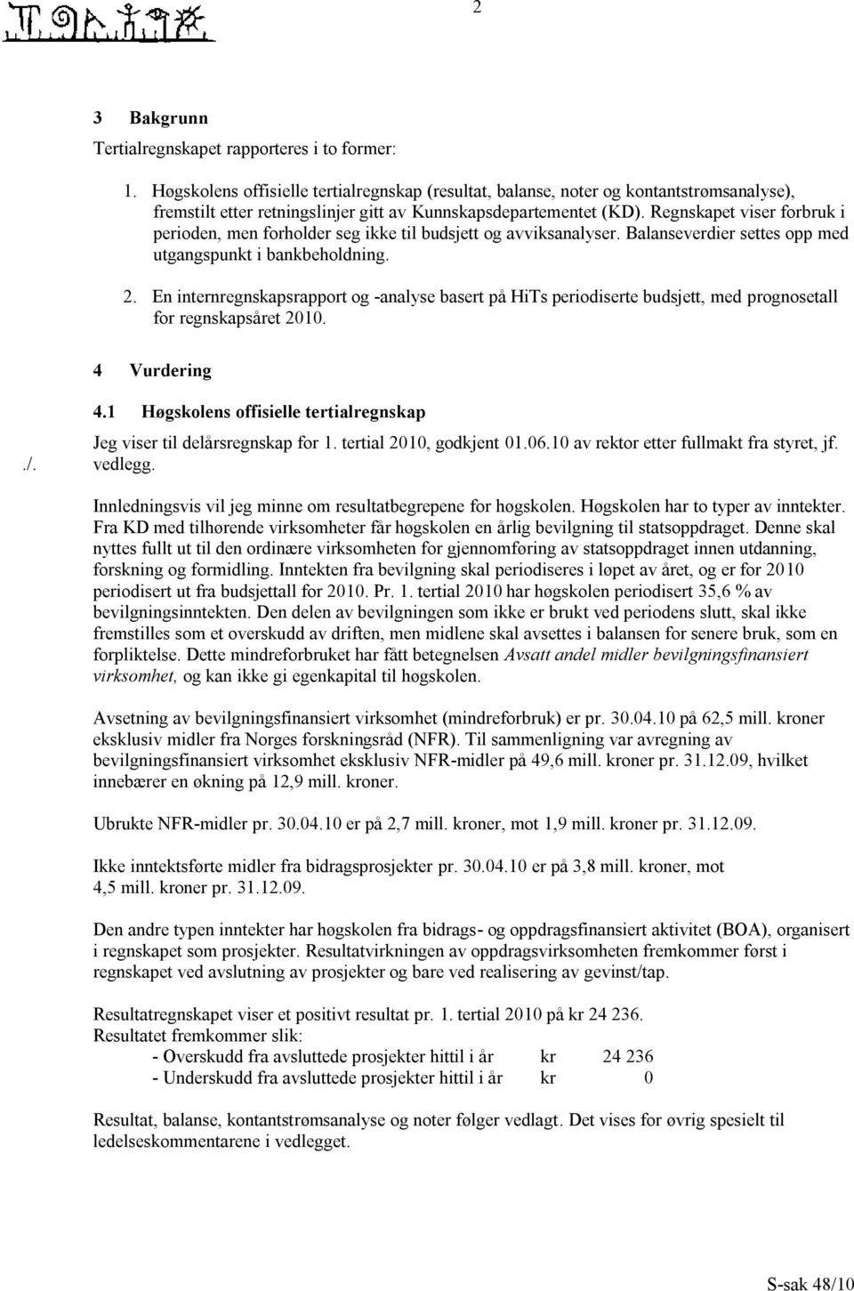 Regnskapet viser forbruk i perioden, men forholder seg ikke til budsjett og avviksanalyser. Balanseverdier settes opp med utgangspunkt i bankbeholdning. 2.