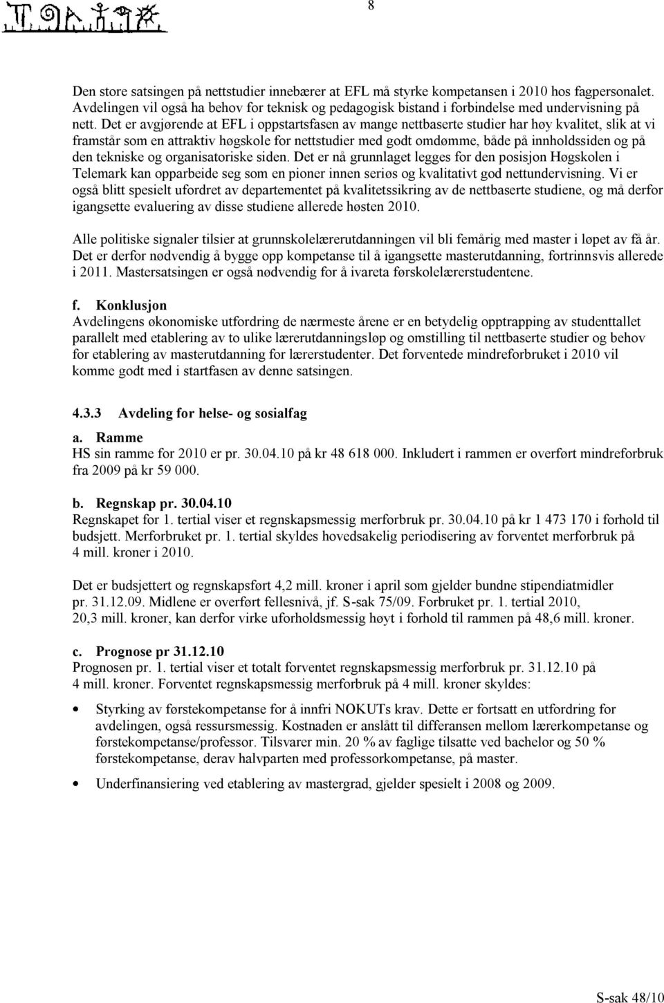 Det er avgjørende at EFL i oppstartsfasen av mange nettbaserte studier har høy kvalitet, slik at vi framstår som en attraktiv høgskole for nettstudier med godt omdømme, både på innholdssiden og på