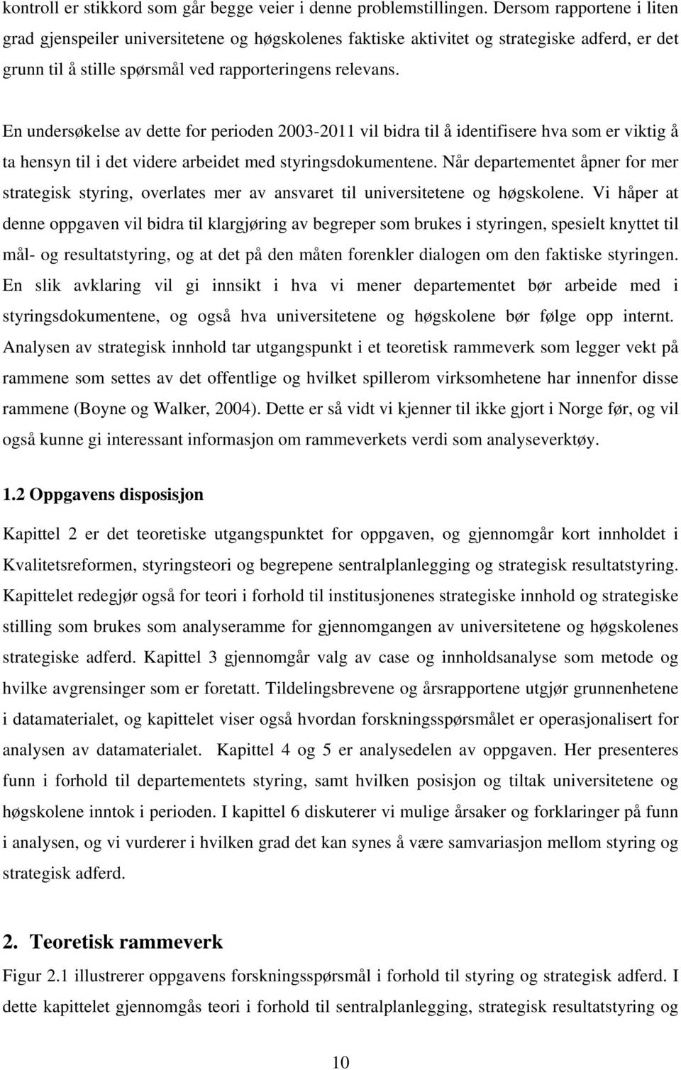 En undersøkelse av dette for perioden 2003-2011 vil bidra til å identifisere hva som er viktig å ta hensyn til i det videre arbeidet med styringsdokumentene.