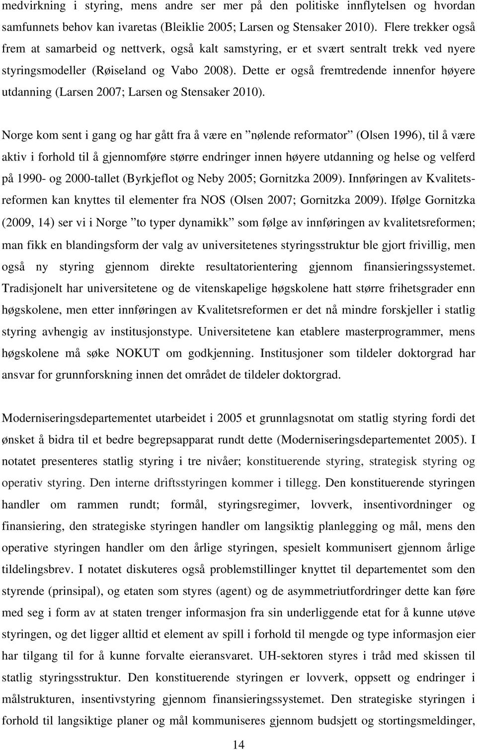 Dette er også fremtredende innenfor høyere utdanning (Larsen 2007; Larsen og Stensaker 2010).