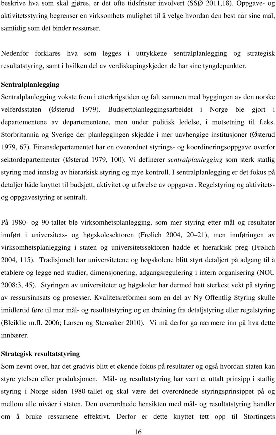 Nedenfor forklares hva som legges i uttrykkene sentralplanlegging og strategisk resultatstyring, samt i hvilken del av verdiskapingskjeden de har sine tyngdepunkter.