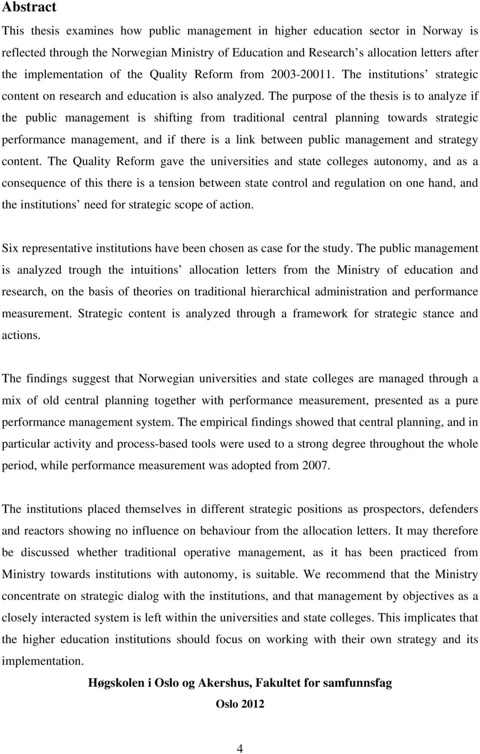 The purpose of the thesis is to analyze if the public management is shifting from traditional central planning towards strategic performance management, and if there is a link between public