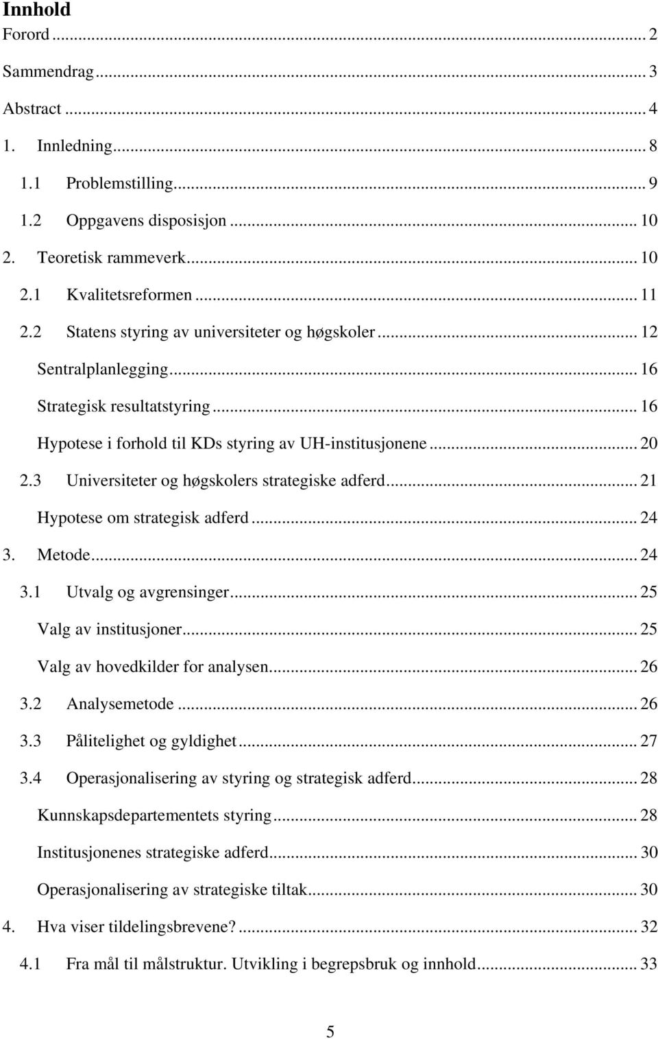 3 Universiteter og høgskolers strategiske adferd... 21 Hypotese om strategisk adferd... 24 3. Metode... 24 3.1 Utvalg og avgrensinger... 25 Valg av institusjoner... 25 Valg av hovedkilder for analysen.