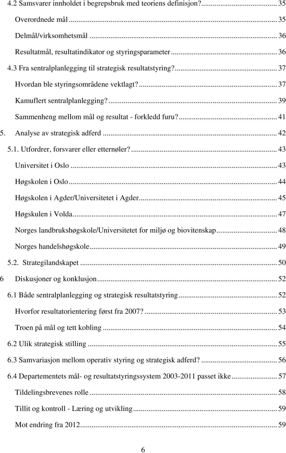 Analyse av strategisk adferd... 42 5.1. Utfordrer, forsvarer eller etternøler?... 43 Universitet i Oslo... 43 Høgskolen i Oslo... 44 Høgskolen i Agder/Universitetet i Agder... 45 Høgskulen i Volda.