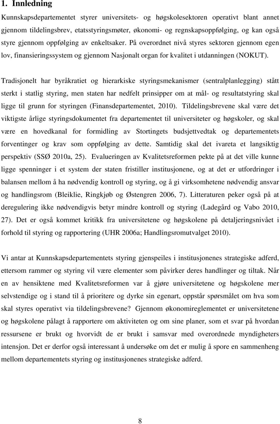 Tradisjonelt har byråkratiet og hierarkiske styringsmekanismer (sentralplanlegging) stått sterkt i statlig styring, men staten har nedfelt prinsipper om at mål- og resultatstyring skal ligge til