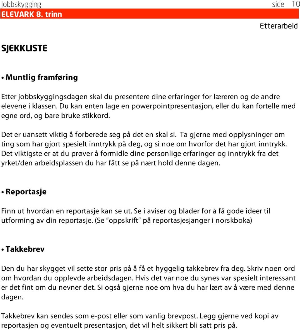 Ta gjerne med opplysninger om ting som har gjort spesielt inntrykk på deg, og si noe om hvorfor det har gjort inntrykk.